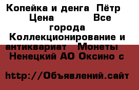 Копейка и денга. Пётр 1 › Цена ­ 1 500 - Все города Коллекционирование и антиквариат » Монеты   . Ненецкий АО,Оксино с.